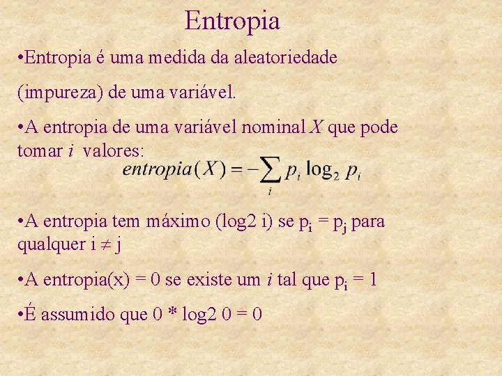 Entropia • Entropia é uma medida da aleatoriedade (impureza) de uma variável. • A