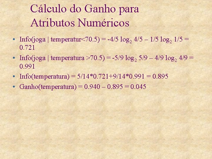 Cálculo do Ganho para Atributos Numéricos • Info(joga | temperatur<70. 5) = -4/5 log