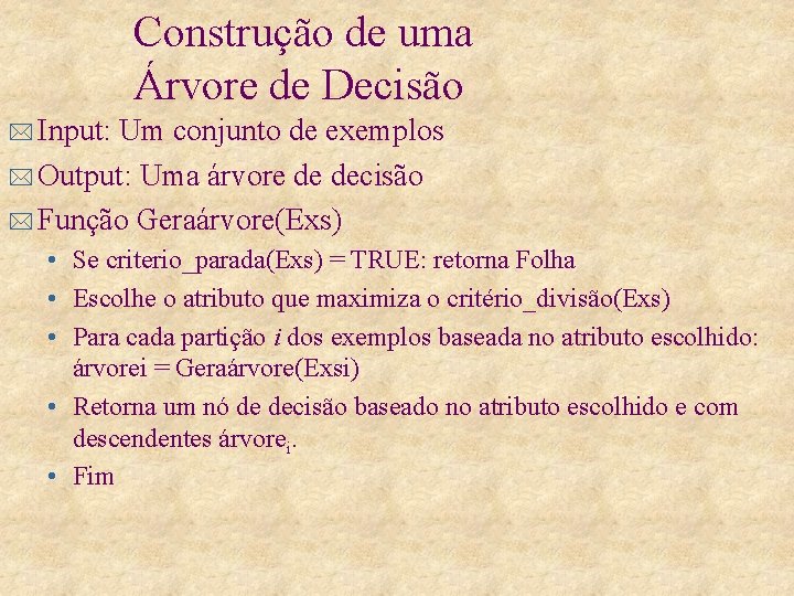 Construção de uma Árvore de Decisão * Input: Um conjunto de exemplos * Output: