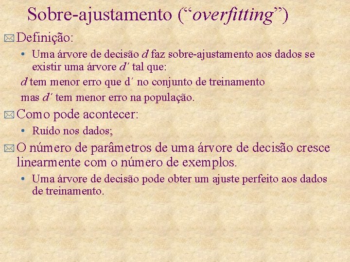 Sobre-ajustamento (“overfitting”) * Definição: • Uma árvore de decisão d faz sobre-ajustamento aos dados