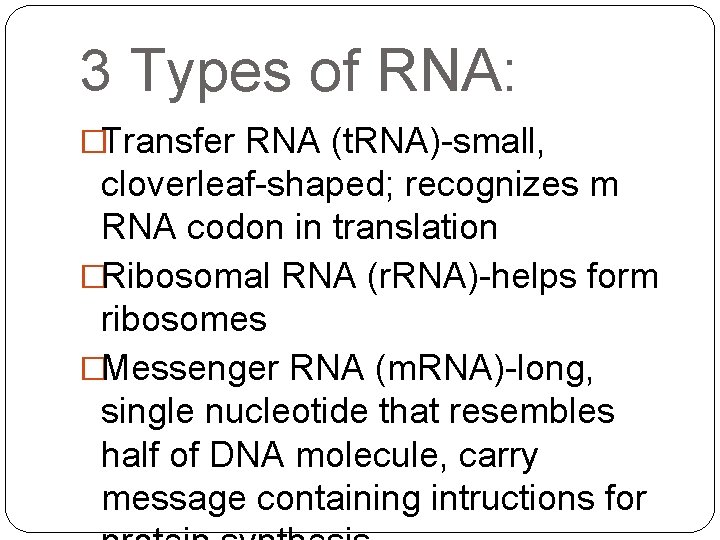 3 Types of RNA: �Transfer RNA (t. RNA)-small, cloverleaf-shaped; recognizes m RNA codon in