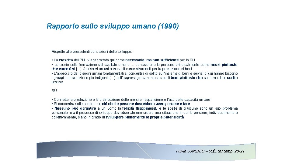 Rapporto sullo sviluppo umano (1990) Rispetto alle precedenti concezioni dello sviluppo: • La crescita