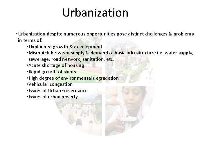 Urbanization • Urbanization despite numerous opportunities pose distinct challenges & problems in terms of: