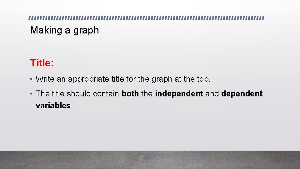 Making a graph Title: • Write an appropriate title for the graph at the