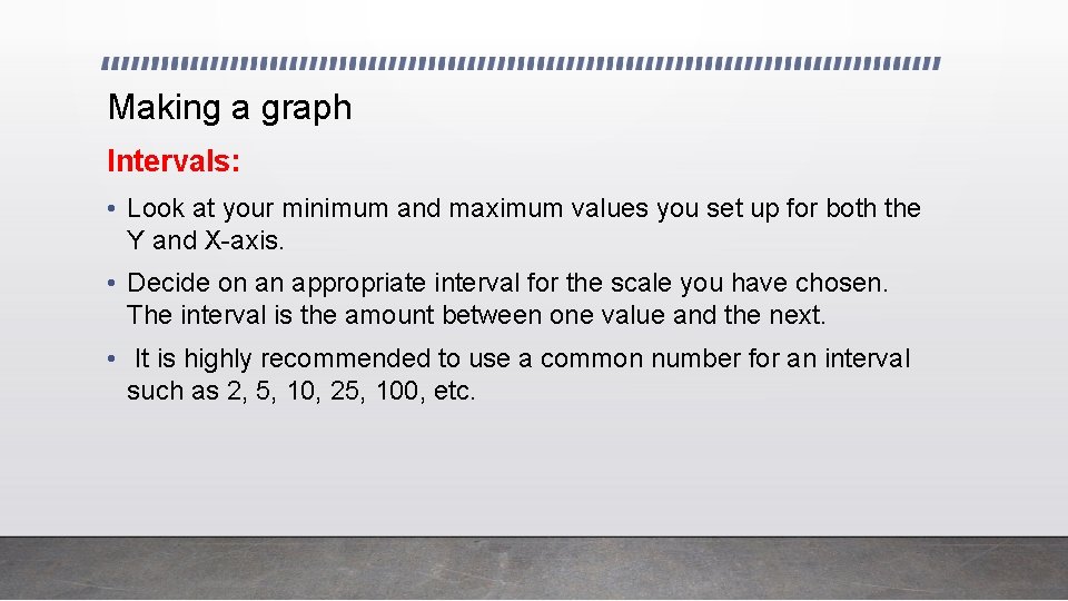 Making a graph Intervals: • Look at your minimum and maximum values you set