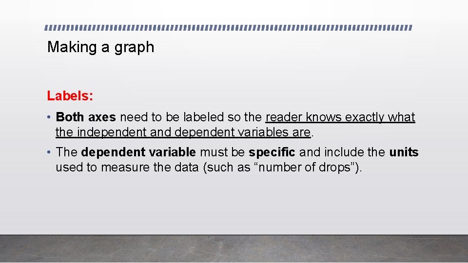 Making a graph Labels: • Both axes need to be labeled so the reader