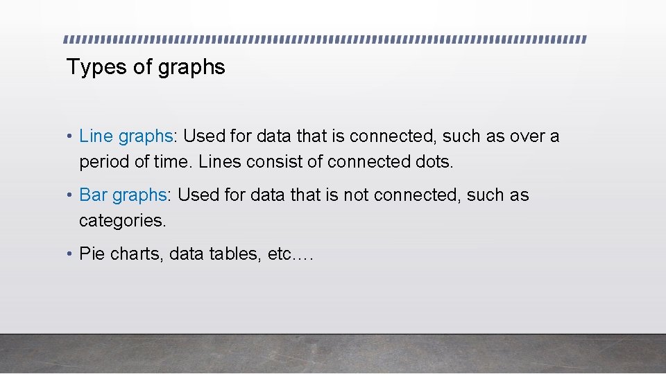 Types of graphs • Line graphs: Used for data that is connected, such as