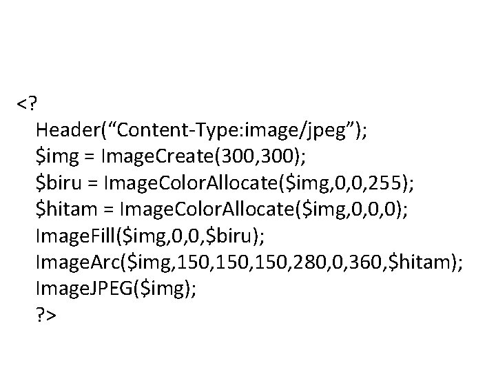 <? Header(“Content-Type: image/jpeg”); $img = Image. Create(300, 300); $biru = Image. Color. Allocate($img, 0,
