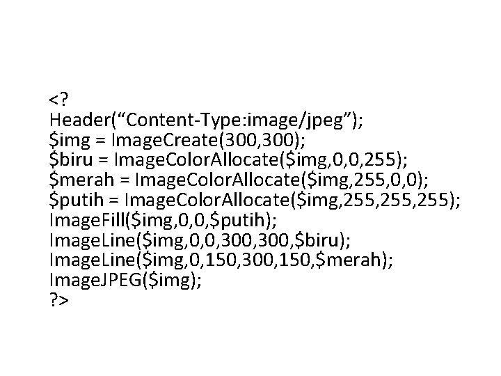 <? Header(“Content-Type: image/jpeg”); $img = Image. Create(300, 300); $biru = Image. Color. Allocate($img, 0,