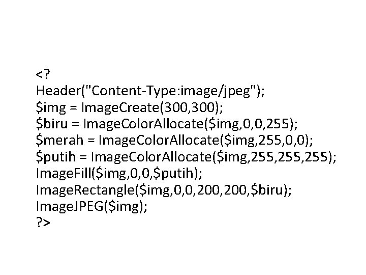 <? Header("Content-Type: image/jpeg"); $img = Image. Create(300, 300); $biru = Image. Color. Allocate($img, 0,