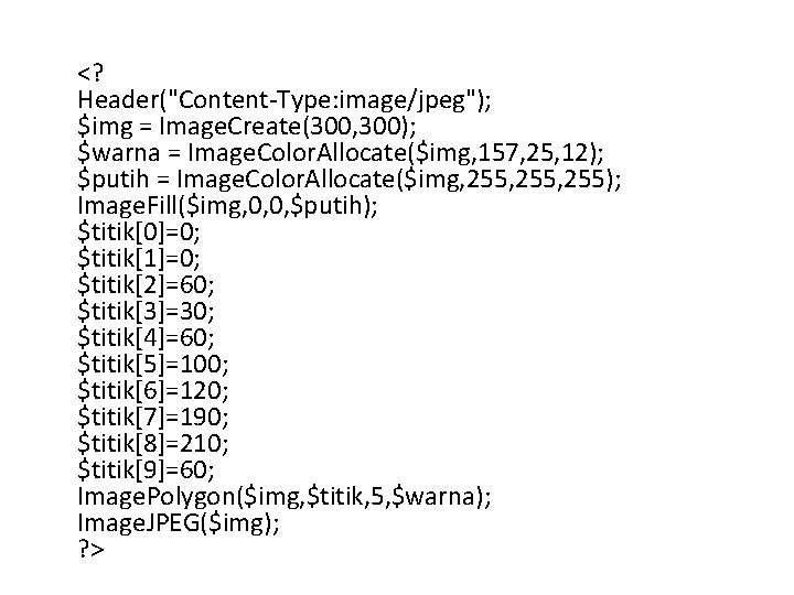 <? Header("Content-Type: image/jpeg"); $img = Image. Create(300, 300); $warna = Image. Color. Allocate($img, 157,