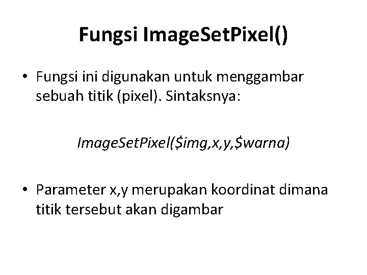 Fungsi Image. Set. Pixel() • Fungsi ini digunakan untuk menggambar sebuah titik (pixel). Sintaksnya: