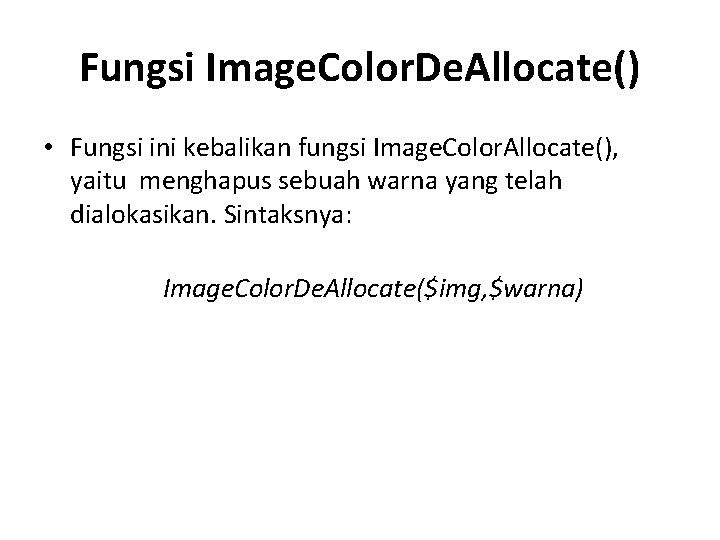 Fungsi Image. Color. De. Allocate() • Fungsi ini kebalikan fungsi Image. Color. Allocate(), yaitu