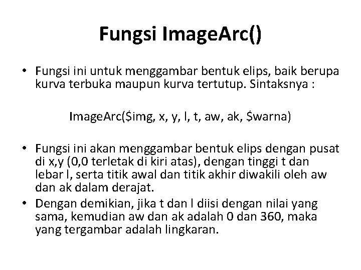 Fungsi Image. Arc() • Fungsi ini untuk menggambar bentuk elips, baik berupa kurva terbuka