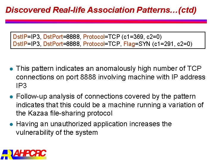 Discovered Real-life Association Patterns…(ctd) Dst. IP=IP 3, Dst. Port=8888, Protocol=TCP (c 1=369, c 2=0)