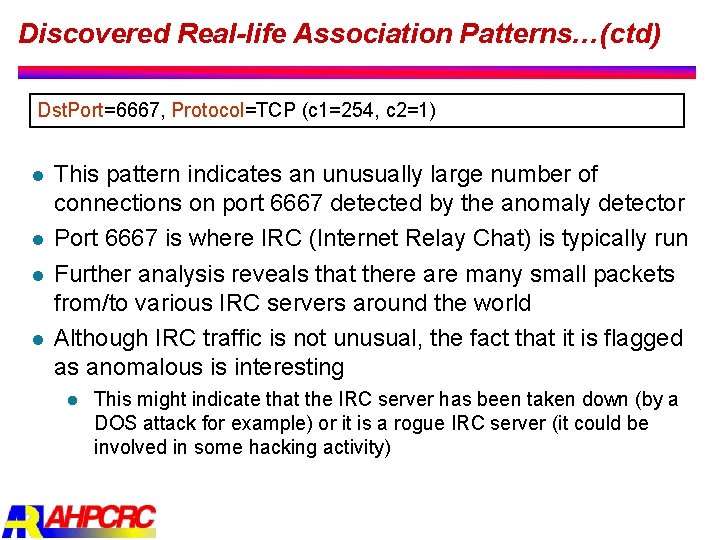 Discovered Real-life Association Patterns…(ctd) Dst. Port=6667, Protocol=TCP (c 1=254, c 2=1) l l This