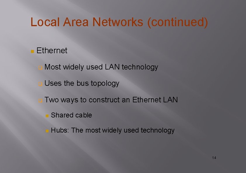 Local Area Networks (continued) Ethernet Most widely used LAN technology Uses the bus topology Local Area Networks (continued) Ethernet Most widely used LAN technology Uses the bus topology