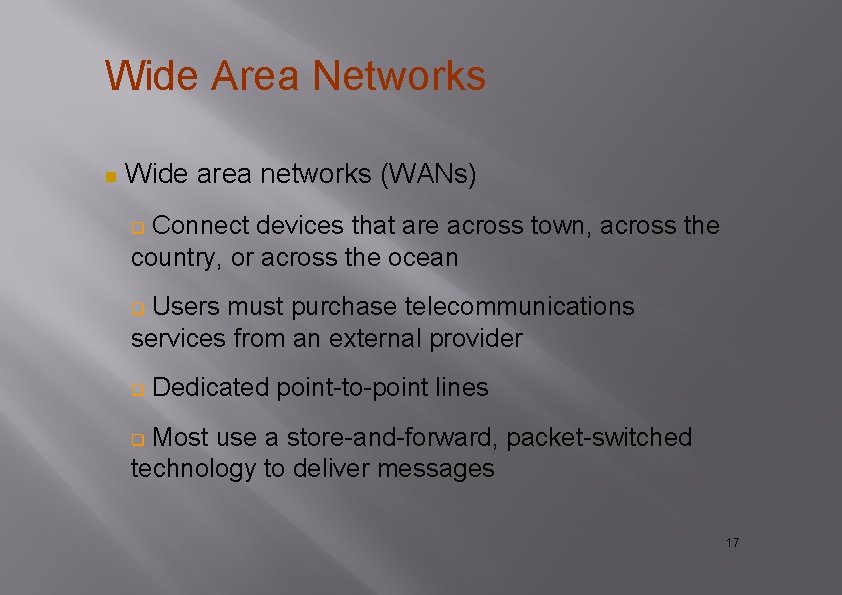 Wide Area Networks Wide area networks (WANs) Connect devices that are across town, across Wide Area Networks Wide area networks (WANs) Connect devices that are across town, across