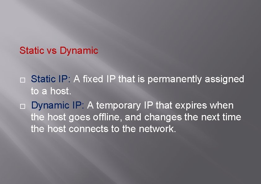 Static vs Dynamic � � Static IP: A fixed IP that is permanently assigned Static vs Dynamic � � Static IP: A fixed IP that is permanently assigned
