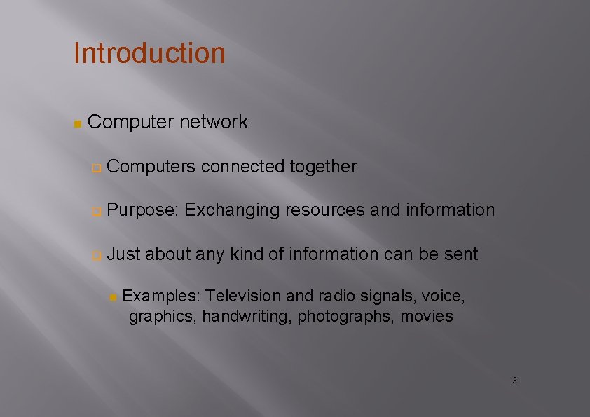 Introduction Computer network Computers connected together Purpose: Exchanging resources and information Just about any Introduction Computer network Computers connected together Purpose: Exchanging resources and information Just about any