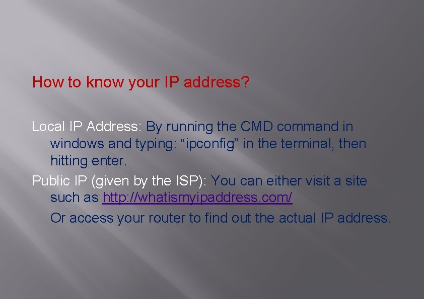 How to know your IP address? Local IP Address: By running the CMD command How to know your IP address? Local IP Address: By running the CMD command