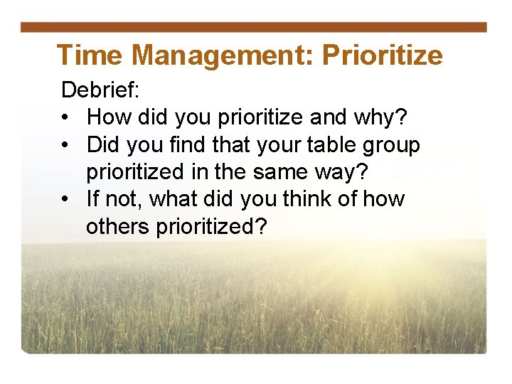 Time Management: Prioritize Debrief: • How did you prioritize and why? • Did you