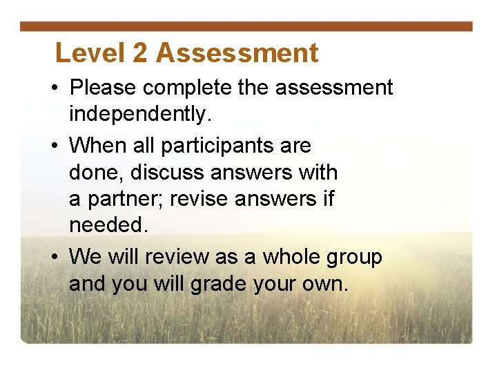 Level 2 Assessment • Please complete the assessment independently. • When all participants are
