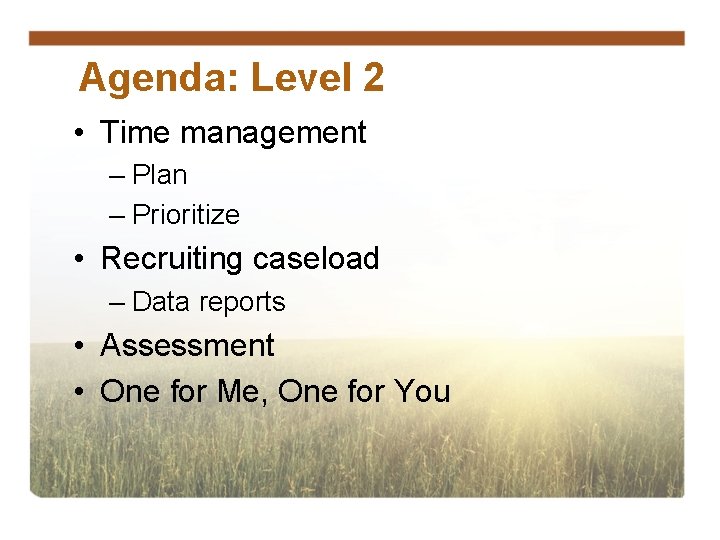 Agenda: Level 2 • Time management – Plan – Prioritize • Recruiting caseload –