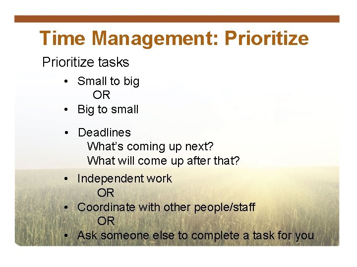 Time Management: Prioritize tasks • Small to big OR • Big to small •