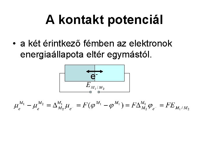 A kontakt potenciál • a két érintkező fémben az elektronok energiaállapota eltér egymástól. e-