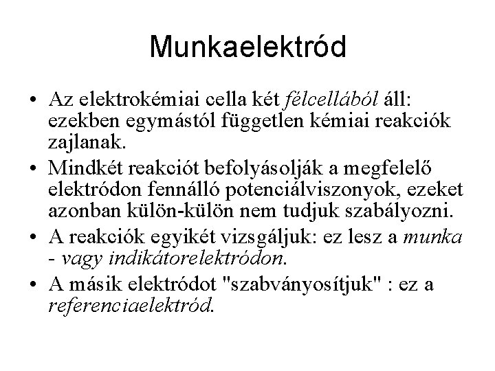 Munkaelektród • Az elektrokémiai cella két félcellából áll: ezekben egymástól független kémiai reakciók zajlanak.