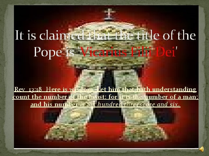 It is claimed that the title of the Pope is 'Vicarius Filii Dei' Rev_13: