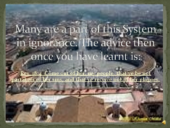 Many are a part of this System in ignorance. The advice then once you