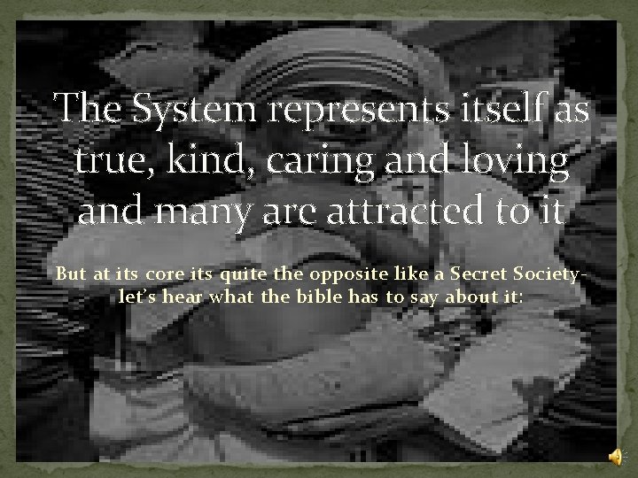 The System represents itself as true, kind, caring and loving and many are attracted
