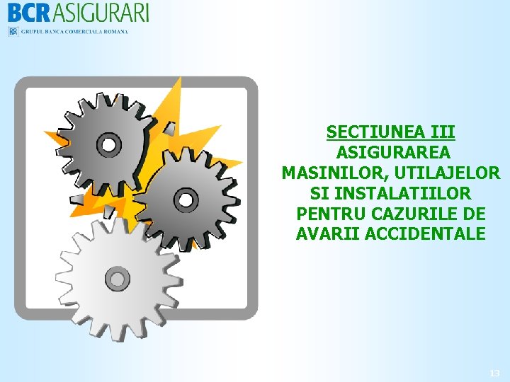 SECTIUNEA III ASIGURAREA MASINILOR, UTILAJELOR SI INSTALATIILOR PENTRU CAZURILE DE AVARII ACCIDENTALE 13 