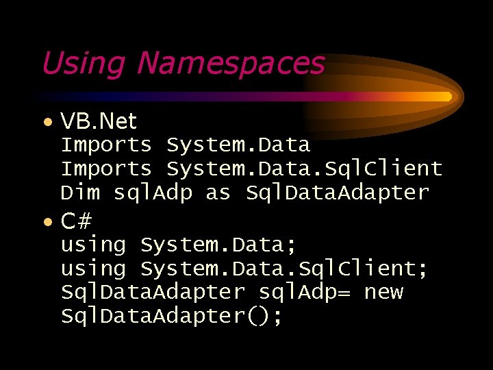 Using Namespaces • VB. Net Imports System. Data. Sql. Client Dim sql. Adp as