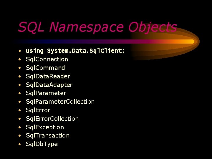 SQL Namespace Objects • • • using System. Data. Sql. Client; Sql. Connection Sql.