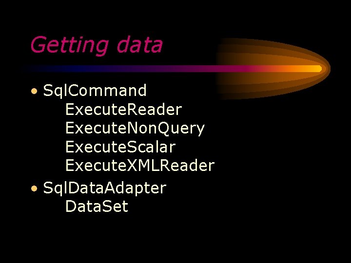 Getting data • Sql. Command Execute. Reader Execute. Non. Query Execute. Scalar Execute. XMLReader