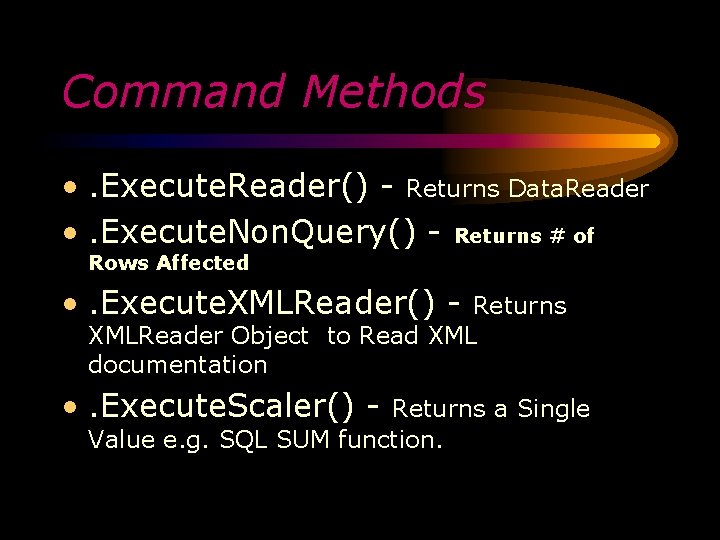 Command Methods • . Execute. Reader() - Returns Data. Reader • . Execute. Non.