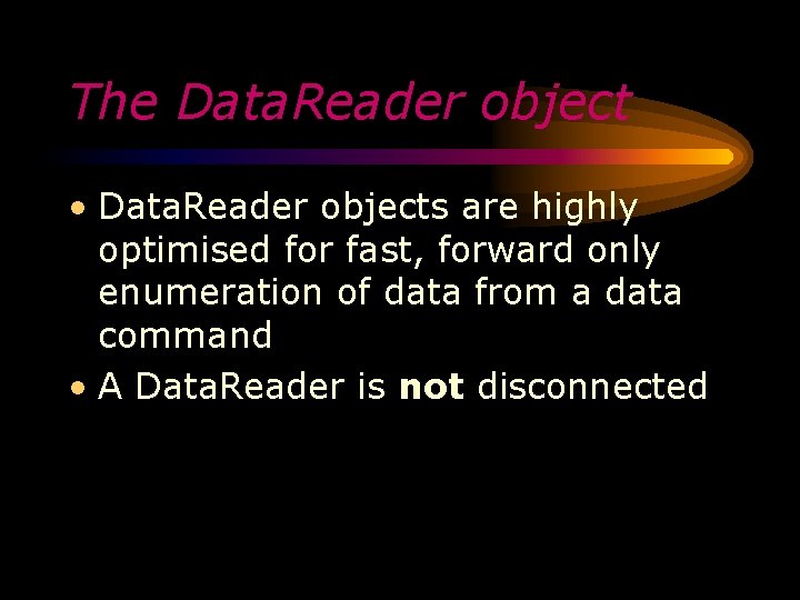 The Data. Reader object • Data. Reader objects are highly optimised for fast, forward