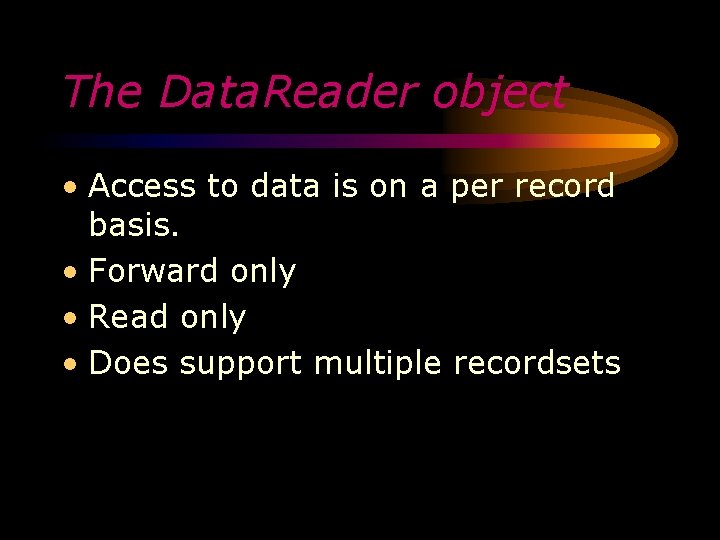 The Data. Reader object • Access to data is on a per record basis.