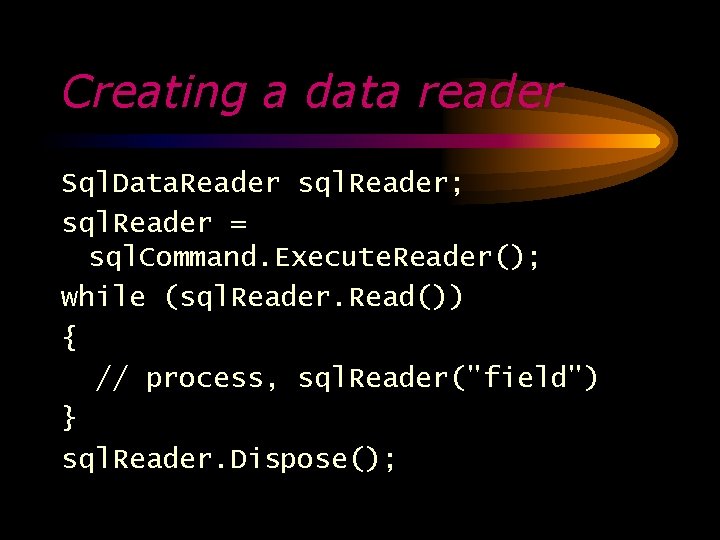 Creating a data reader Sql. Data. Reader sql. Reader; sql. Reader = sql. Command.