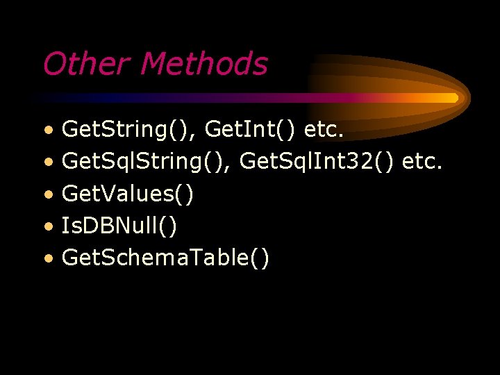 Other Methods • Get. String(), Get. Int() etc. • Get. Sql. String(), Get. Sql.