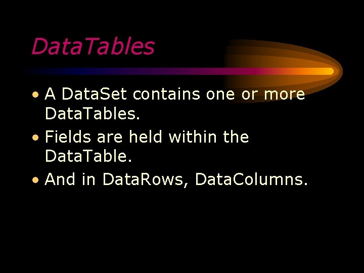 Data. Tables • A Data. Set contains one or more Data. Tables. • Fields