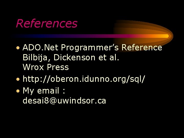 References • ADO. Net Programmer’s Reference Bilbija, Dickenson et al. Wrox Press • http: