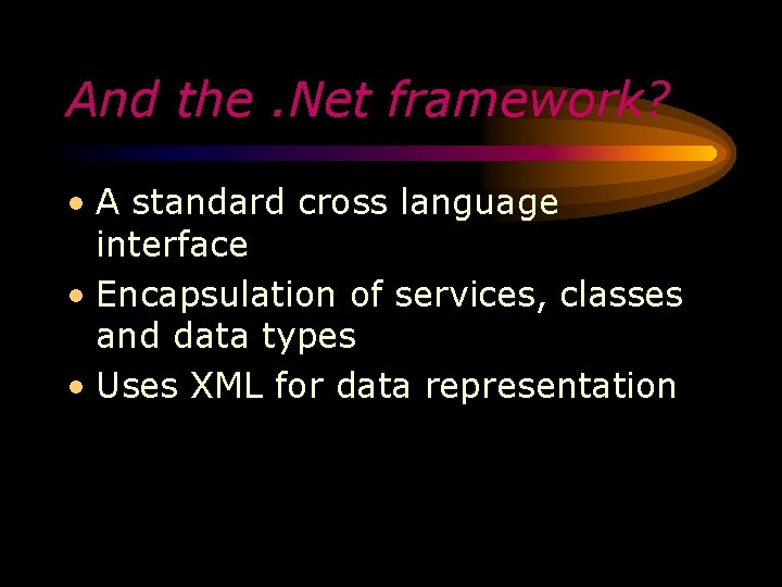 And the. Net framework? • A standard cross language interface • Encapsulation of services,