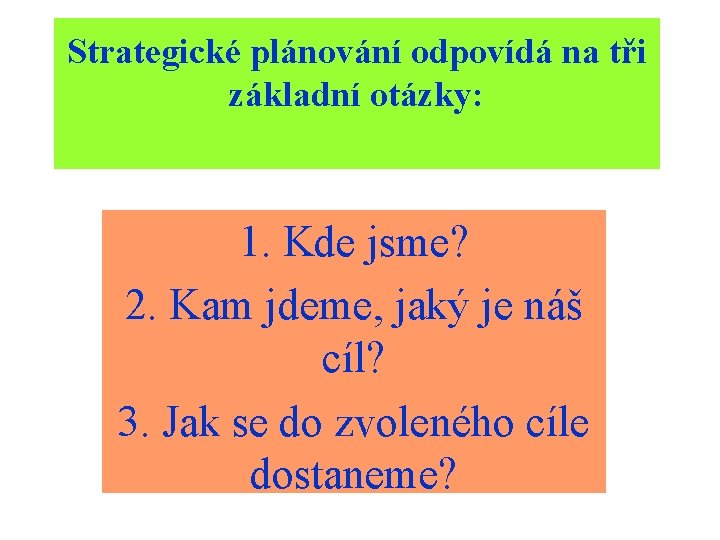 Strategické plánování odpovídá na tři základní otázky: 1. Kde jsme? 2. Kam jdeme, jaký