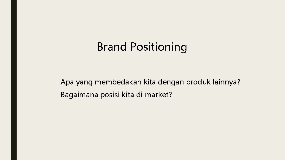Brand Positioning Apa yang membedakan kita dengan produk lainnya? Bagaimana posisi kita di market?