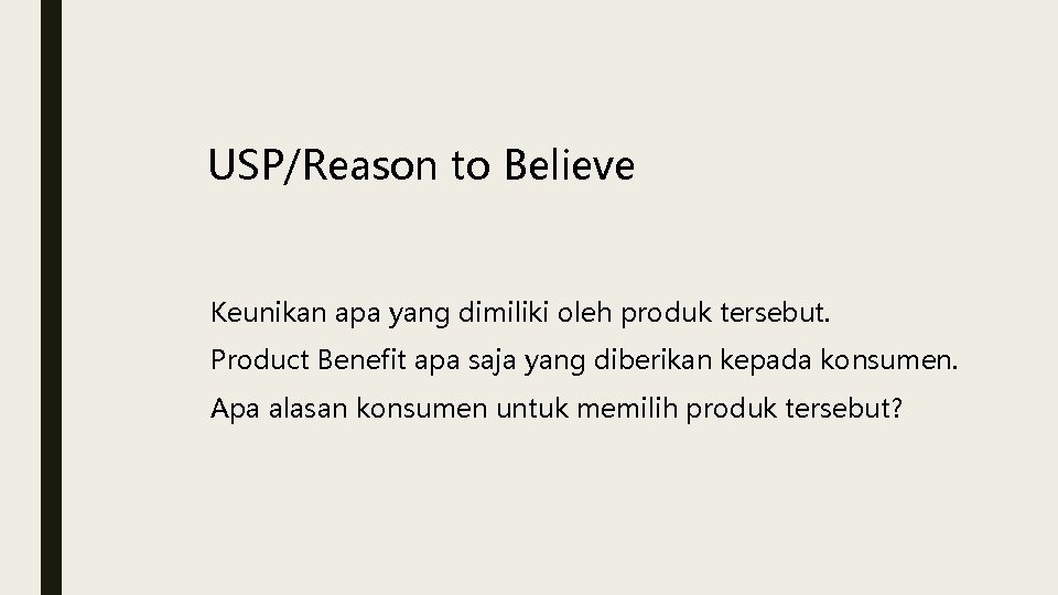 USP/Reason to Believe Keunikan apa yang dimiliki oleh produk tersebut. Product Benefit apa saja
