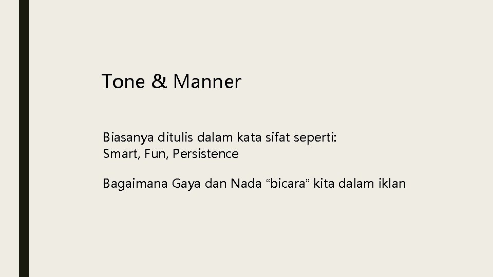 Tone & Manner Biasanya ditulis dalam kata sifat seperti: Smart, Fun, Persistence Bagaimana Gaya